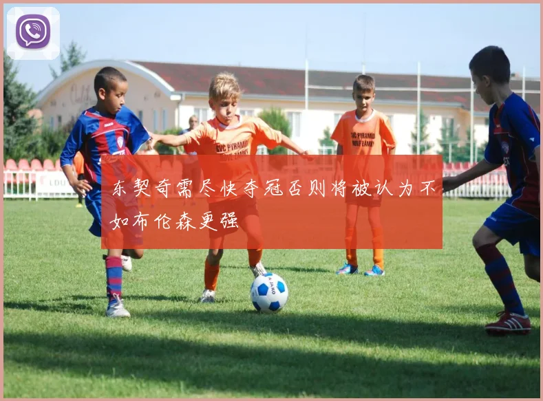 东契奇需尽快夺冠否则将被认为不如布伦森更强