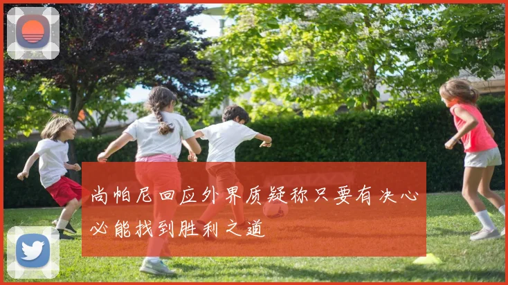 尚帕尼回应外界质疑称只要有决心必能找到胜利之道